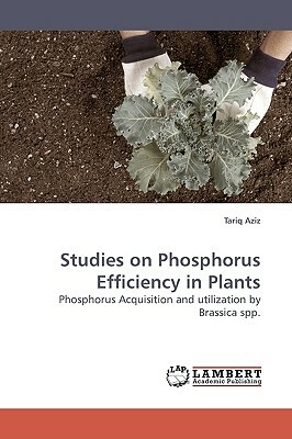 Studies on Phosphorus Efficiency in Plants by Tariq Aziz