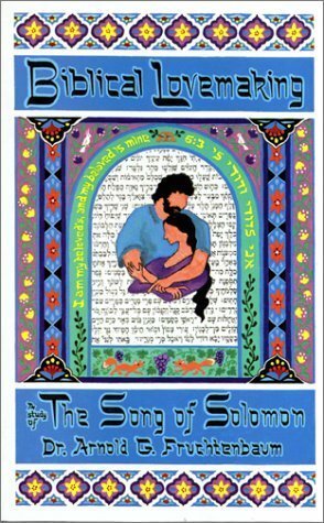 Biblical Lovemaking: A Study of the Song of Solomon by Arnold G. Fruchtenbaum