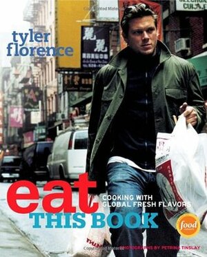 Eat This Book: Cooking with Global Fresh Flavors by Tyler Florence, Petrina Tinslay