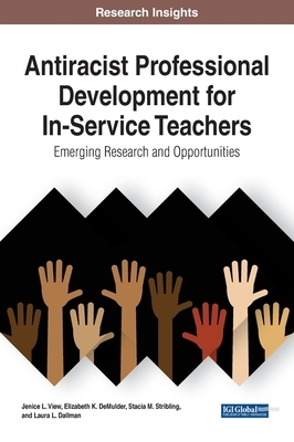 Antiracist Professional Development for In-Service Teachers: Emerging Research and Opportunities, 1 volume by Jenice L. View, Stacia M. Stribling, Elizabeth K. Demulder