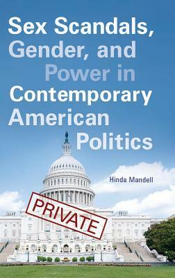 Sex Scandals, Gender, and Power in Contemporary American Politics by Hinda Mandell
