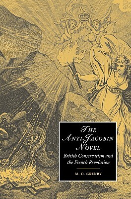 The Anti-Jacobin Novel: British Conservatism and the French Revolution by M. O. Grenby