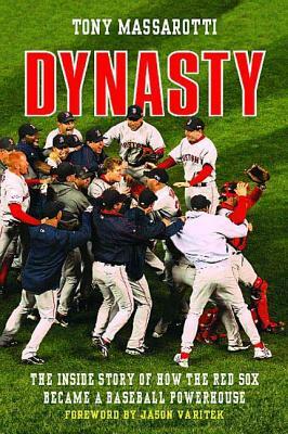 Dynasty: The Inside Story of How the Red Sox Became a Baseball Powerhouse by Tony Massarotti