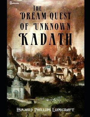 The Dream-Quest of Unknown Kadath: A Fantastic Story of Horror (Annotated) By Howard Phillips Lovecraft. by H.P. Lovecraft