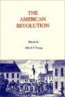 The American Revolution: Explorations in the History of American Radicalism by Alfred F. Young