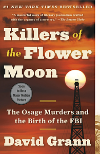 Killers of the Flower Moon: The Osage Murders and the Birth of the FBI by David Grann