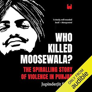 Who Killed Moosewala? The Spiralling Story of Violence in Punjab by Jupinderjit Singh