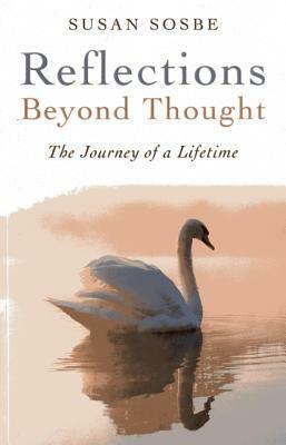 Reflections - Beyond Thought: The Journey of a Lifetime by Susan Sosbe