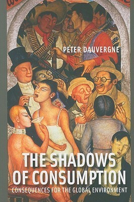 The Shadows of Consumption: Consequences for the Global Environment by Peter Dauvergne