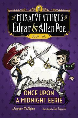 Once Upon a Midnight Eerie: The Misadventures of Edgar & Allan Poe, Book Two by Gordon McAlpine, Gordon McAlpine