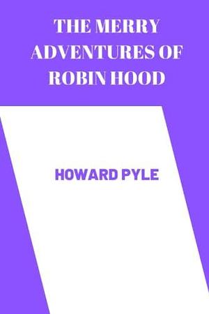 the merry adventures of robin hood by Howard Pyle by Howard Pyle, Howard Pyle