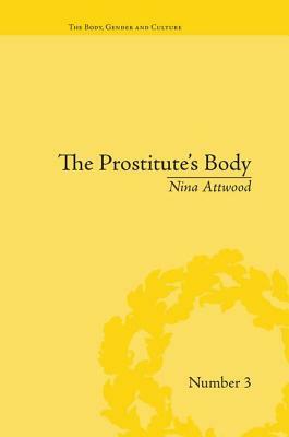 The Prostitute's Body: Rewriting Prostitution in Victorian Britain by Nina Attwood