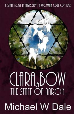 Clar Bow and the Staff of Aaron by Michael W. Dale