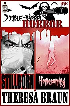 Double Barrel Horror: Stillborn / Homecoming by Theresa Braun