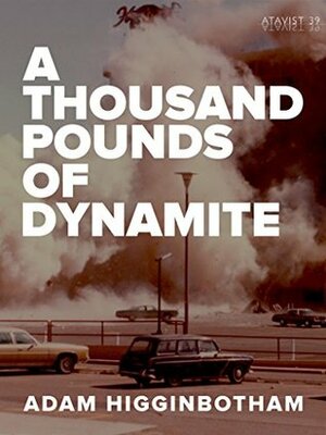 A Thousand Pounds of Dynamite (Kindle Single) by The Atavist, Adam Higginbotham