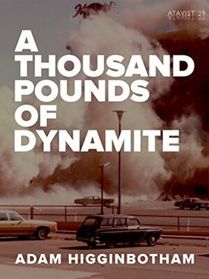 A Thousand Pounds of Dynamite (Kindle Single) by Adam Higginbotham, The Atavist