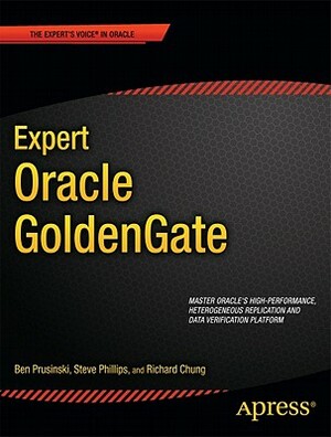 Expert Oracle GoldenGate by Steve Phillips, Shing Chung, Ben Prusinski