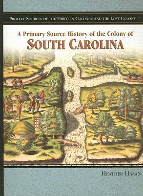 A Primary Source History of the Colony of South Carolina by Heather Hasan