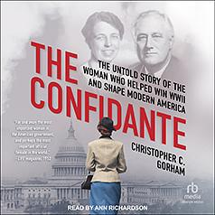 The Confidante: The Untold Story of the Woman Who Helped Win WWII and Shape Modern America by Christopher C. Gorham