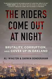 The Riders Come Out at Night: Brutality, Corruption, and Cover Up in Oakland by Ali Winston, Darwin BondGraham