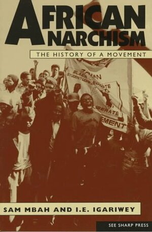 African Anarchism: The History of a Movement by I.E. Igariwey, Sam Mbah