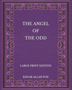 The Angel of the Odd - Large Print Edition by Edgar Allan Poe