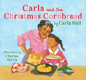Carla and the Christmas Cornbread by Carla Hall, Cherise Harris