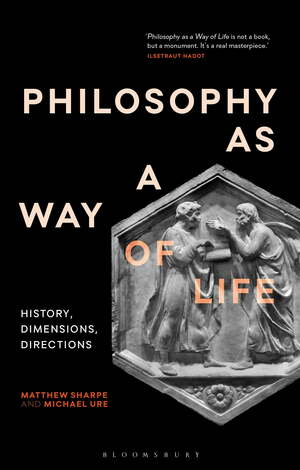 Philosophy as a Way of Life: From Antiquity to Modernity by Matthew Sharpe, Michael Ure