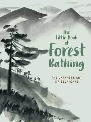 The Little Book of Forest Bathing: Discovering the Japanese Art of Self-Care by Andrews McMeel Publishing