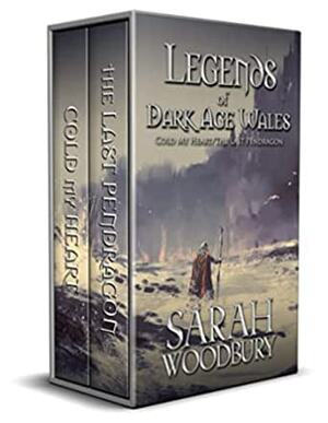 Legends of Dark Age Wales: Cold My Heart/The Last Pendragon: by Sarah Woodbury