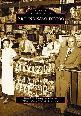 Around Waynesboro by Waynesboro Historical Society, David W. Thompson