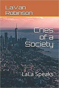 Cries of a Society: LaLa Speaks by LaVan Robinson