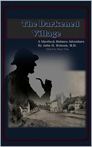 The Darkened Village: A Sherlock Holmes Adventure by Barry Clay