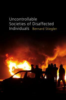Uncontrollable Societies of Disaffected Individuals: Disbelief and Discredit, Volume 2 by Bernard Stiegler