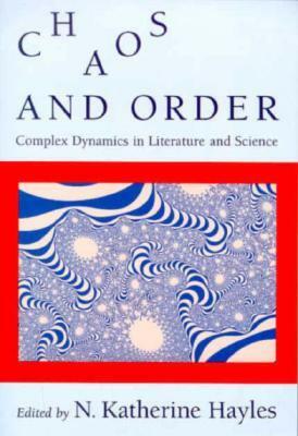 Chaos and Order: Complex Dynamics in Literature and Science by N. Katherine Hayles
