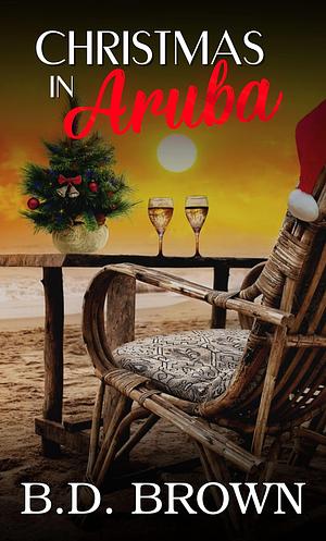 Christmas in Aruba: A Beachy Hallmark Story by B.D. Brown, B.D. Brown