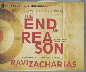 The End of Reason: A Response to the New Atheists by Ravi Zacharias