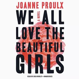We All Love the Beautiful Girls by Joanne Proulx