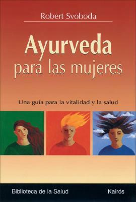 Ayurveda Para las Mujeres: Una Guia Para la Vitalidad y la Salud by Robert Svoboda