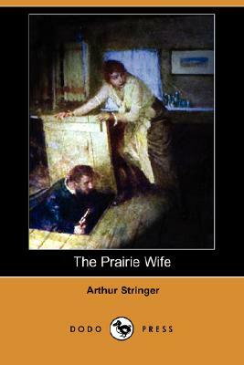 The Prairie Wife (Dodo Press) by Arthur Stringer