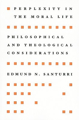 Perplexity in the Moral Life by Edmund N. Santurri