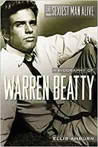 The Sexiest Man Alive: A Biography of Warren Beatty by Ellis Amburn