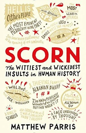 Scorn: The Wittiest and Wickedest Insults in Human History by Matthew Parris