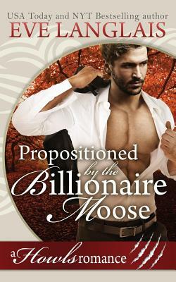 Propositioned by the Billionaire Moose: Howls Romance by Eve Langlais