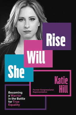 She Will Rise: Becoming a Warrior in the Battle for True Equality by Katie Hill
