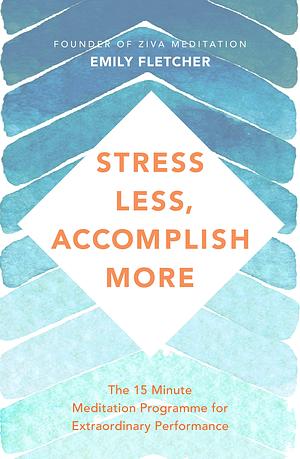 Stress Less, Accomplish More by Emily Fletcher