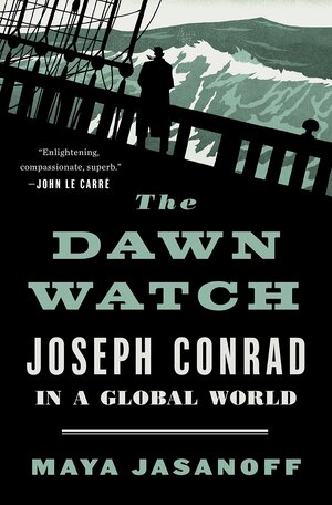 The Dawn Watch: Joseph Conrad in a Global World by Maya Jasanoff