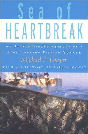 Sea of Heartbreak: An Extraordinary Account of a Newfoundland Fishing Voyage by Michael J. Dwyer