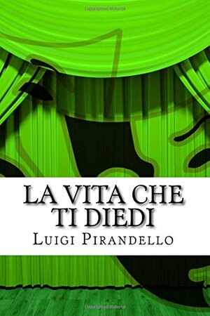 La Vita Che Ti Diedi by Luigi Pirandello