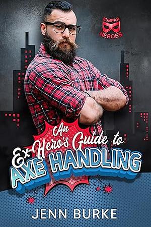 An Ex-Hero's Guide to Axe Handling by Jenn Burke